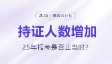 高級會計持證人數逐年增長，2025年報考是否正當時？